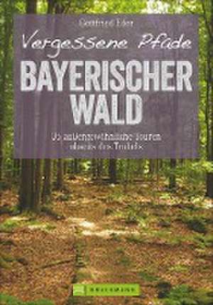 Vergessene Pfade Bayerischer Wald de Gottfried Eder