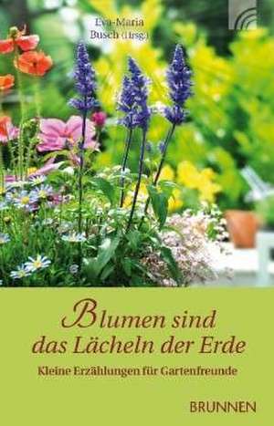 Blumen sind das Lächeln der Erde de Eva-Maria Busch