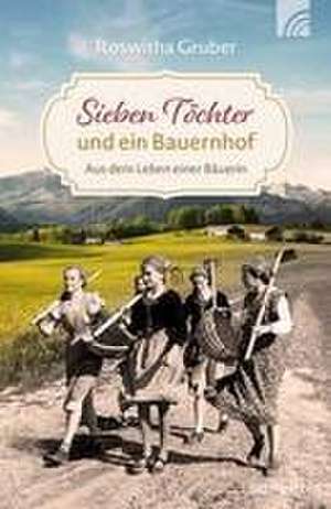 Sieben Töchter und ein Bauernhof de Roswitha Gruber