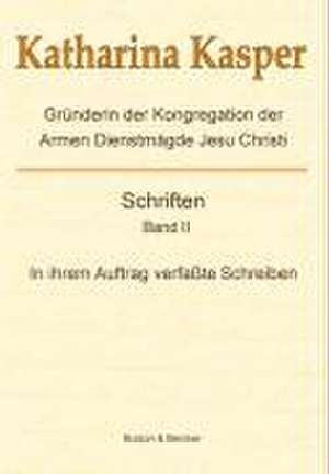 Katharina Kasper - Gründerin der Kongregation der Armen Dienstmägde Jesu Christi - Schriften / In ihrem Auftrag verfasste Schreiben de Gottfriedis Armend