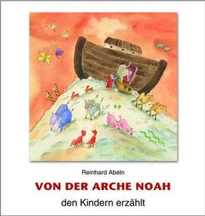 Von der Arche Noah den Kindern erzählt de Reinhard Abeln