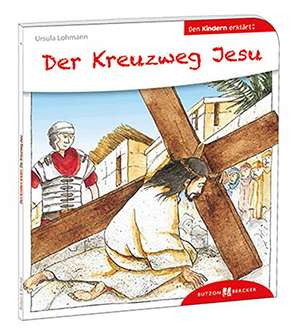 Der Kreuzweg Jesu den Kindern erklärt de Ursula Lohmann