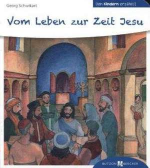 Vom Leben zur Zeit Jesu den Kindern erzählt de Georg Schwikart