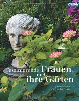 Faszinierende Frauen und ihre Gärten de Eva Kohlrusch