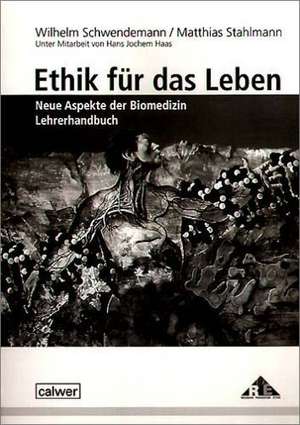 Ethik für das Leben. Neue Aspekte der Biomedizin de Wilhelm Schwendemann