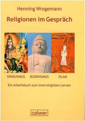 Religionen im Gespräch. Hinduismus - Buddhismus - Islam de Henning Wrogemann