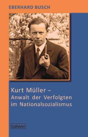 Kurt Müller - Anwalt der Verfolgten im Nationalsozialismus de Eberhard Busch