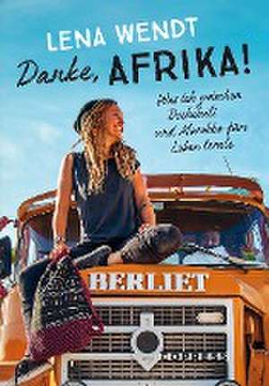 Danke, Afrika! Was ich zwischen Dschibuti und Marokko fürs Leben lernte. de Lena Wendt