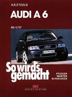 So wird's gemacht. Audi A 6 vonb 4/97 bis 3/04 de Hans-Rüdiger Etzold