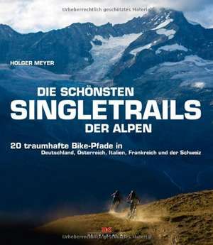 Die schönsten Singletrails der Alpen de Holger Meyer