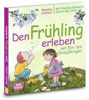 Den Frühling erleben mit Ein- bis Dreijährigen de Monika Lehner