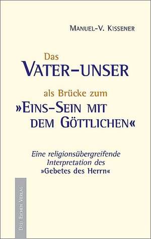 Vater-unser als Brücke zum Eins-Sein mit dem Göttlichen de Manuel-V. Kissener