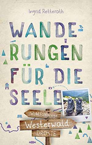 Westerwald. Wanderungen für die Seele de Ingrid Retterath