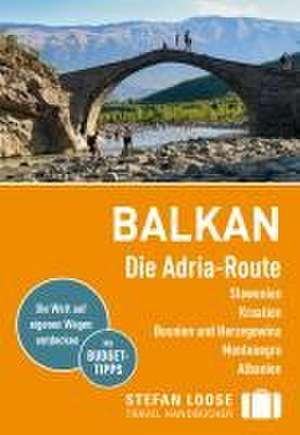 Stefan Loose Reiseführer Balkan, Die Adria-Route. Slowenien, Kroatien, Bosnien und Herzegowina, Montenegro, Albanien de Andrea Markand