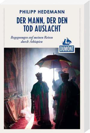 DuMont Reiseabenteuer Der Mann, der den Tod auslacht de Philipp Hedemann