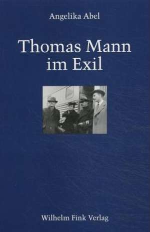 Thomas Mann im Exil de Angelika Abel