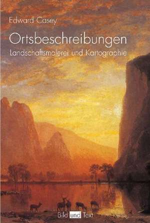 Ortsbeschreibungen - Landschaftsmalerei und Kartographie de Edward Casey