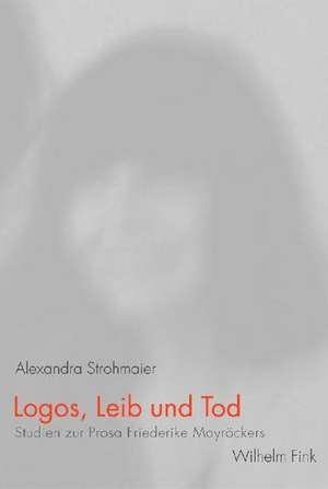 Logos, Leib und Tod de Alexandra Strohmaier