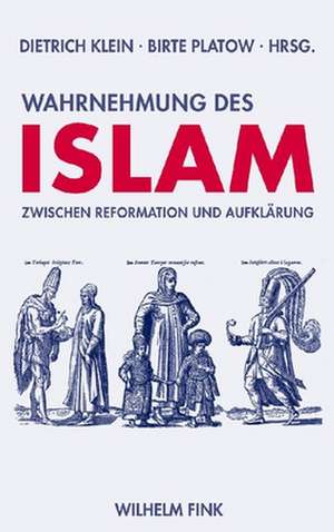 Wahrnehmung des Islam zwischen Reformation und Aufklärung de Dietrich Klein