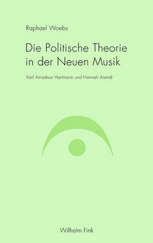 Die Politische Theorie in der Neuen Musik de Raphael Woebs