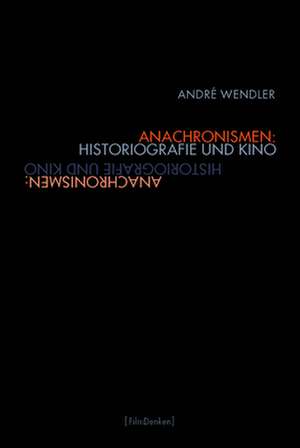 Anachronismen: Historiografie und Kino de André Wendler