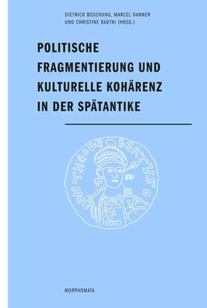 Politische Fragmentierung und kulturelle Kohärenz in der Spätantike de Dietrich Boschung