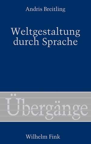 Weltgestaltung durch Sprache de Andris Breitling