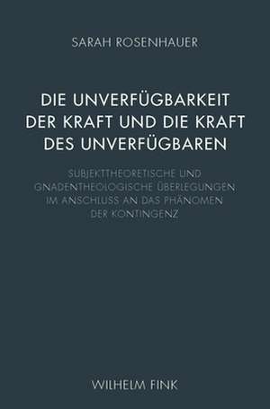 Die Unverfügbarkeit der Kraft und die Kraft des Unverfügbaren de Sarah Rosenhauer