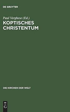 Koptisches Christentum: die orthodoxen Kirchen Ägyptens u. Äthiopiens de Paul Verghese