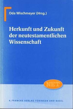 Herkunft und Zukunft der neutestamentlichen Wissenschaft de Oda Wischmeyer