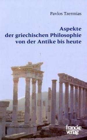 Aspekte der griechischen Philosophie von der Antike bis heute de Pavlos Tzermias