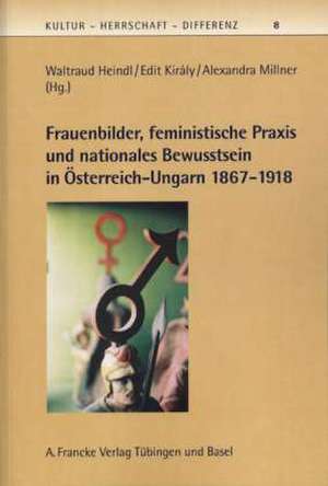 Frauenbilder, feministische Praxis und nationales Bewusstsein in Österreich-Ungarn 1867-1914 de Waltraud Heindl