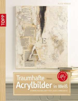 Traumhafte Acrylbilder in Weiß de Alice Rögele