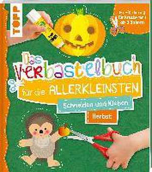 Das Verbastelbuch für die Allerkleinsten. Schneiden und Kleben. Herbst de Ursula Schwab