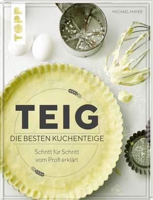 Teig. Die besten Kuchenteige Schritt für Schritt vom Profi erklärt de Michael Mayer