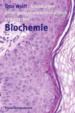 Grundlagen einer geisteswissenschaftlich erweiterten Biochemie de Otto Wolff