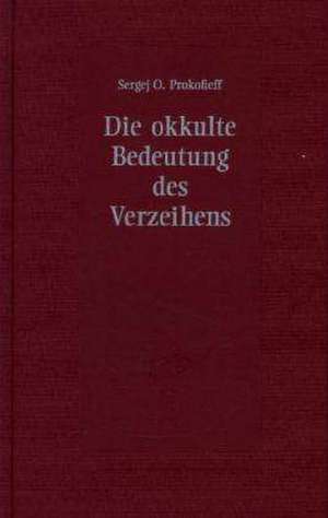 Die okkulte Bedeutung des Verzeihens de Sergej O. Prokofieff