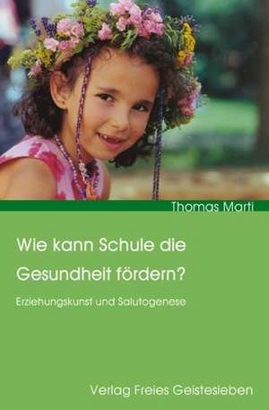 Wie kann Schule die Gesundheit fördern? de Thomas Marti