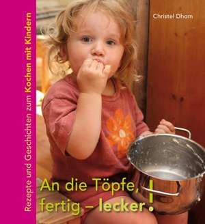 An die Töpfe, fertig - lecker! de Christel Dhom