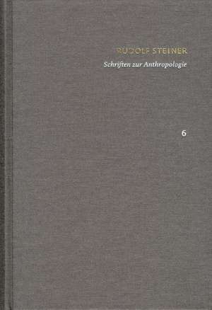 Rudolf Steiner: Schriften. Kritische Ausgabe / Band 6: Schriften zur Anthropologie de Rudolf Steiner