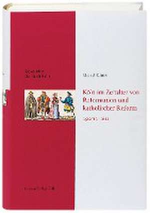 Köln im Zeitalter von Reformation und katholischer Reform 1512/13-16410 de Gérald Chaix