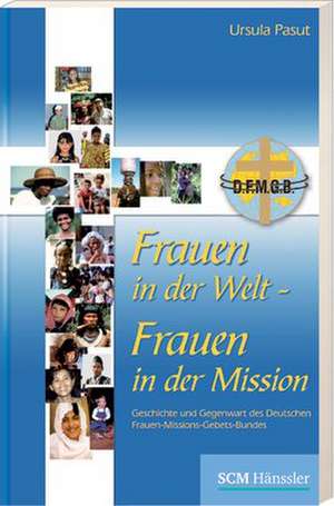 Frauen in der Welt - Frauen in der Mission de Ursula Pasut