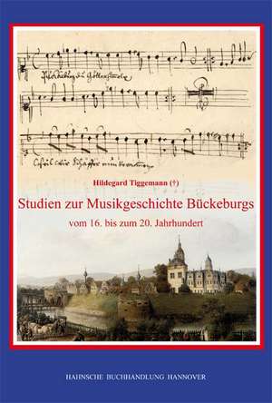 Studien zur Musikgeschichte Bückeburgs vom 16. bis zum 20. Jahrhundert de Hildegard Tiggemann