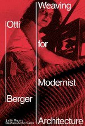 Otti Berger. Weaving for Modernist Architecture de Judith Raum