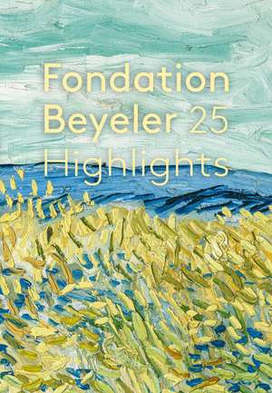 Fondation Beyeler. 25 Highlights. Édition française de Riehen/Basel Fondation Beyeler