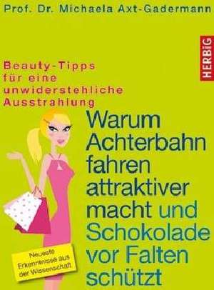 Warum Achterbahn fahren attraktiver macht und Schokolade vor Falten schützt de Michaela Axt-Gadermann