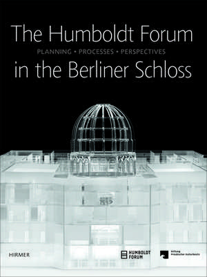 The Humboldt-Forum in the Berliner Schloss: Planning, Processes, Perspectives de Prussian Cultural Heritage Foundation