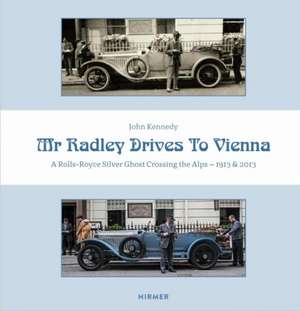 Mr. Radley Drives to Vienna: A Rolls-Royce Silver Ghost Crossing the Alps - 1913 & 2013 de John Kennedy