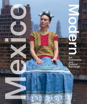 Mexico Modern: Art, Commerce, and Cultural Exchange de Donald Albrecht