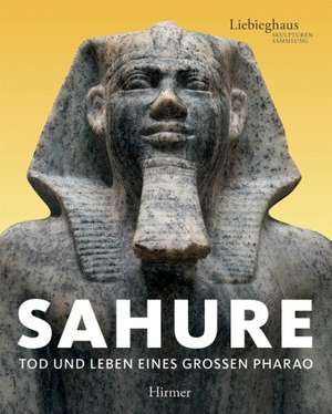 Sahure. Leben und Tod eines grossen Pharao de Vinzenz Brinkmann